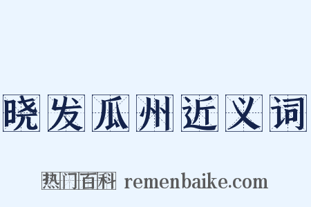 晓发瓜州近义词是什么意思的图片